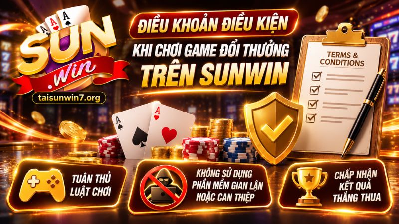 Điều khoản và điều kiện khi chơi game đổi thưởng trên SUNWIN